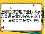 上海建设管理职业技术学院的普通专业和特色专业详解(上海建管学院专业解析)
