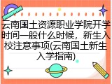 云南国土资源职业学院开学时间一般什么时候，新生入校注意事项(云南国土新生入学指南)