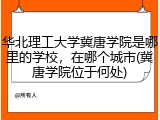 华北理工大学冀唐学院是哪里的学校，在哪个城市(冀唐学院位于何处)