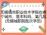 无锡城市职业技术学院在哪个城市，是本科吗，第几批(无锡城职院批次学历)