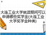 大连工业大学就读期间可以申请哪些奖学金(大连工业大学奖学金种类)