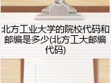 北方工业大学的院校代码和邮编是多少(北方工大邮编代码)