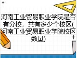河南工业贸易职业学院是否有分校，共有多少个校区(河南工业贸易职业学院校区数量)