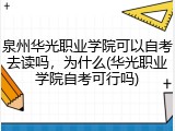 泉州华光职业学院可以自考去读吗，为什么(华光职业学院自考可行吗)