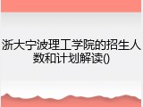 浙大宁波理工学院的招生人数和计划解读