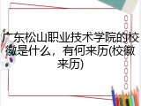广东松山职业技术学院的校徽是什么，有何来历(校徽来历)