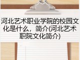 河北艺术职业学院的校园文化是什么，简介(河北艺术职院文化简介)