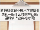 新疆科信职业技术学院毕业典礼一般什么时候举行(新疆科信毕业典礼时间)