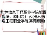 桂林信息工程职业学院能否保研，原因是什么(桂林信息工程职业学院保研原因)