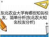 东北农业大学有哪些知名校友，简单分析(东北农大知名校友分析)