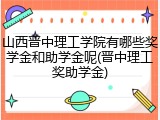 山西晋中理工学院有哪些奖学金和助学金呢(晋中理工奖助学金)
