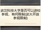 武汉科技大学是否可以进校参观，有何限制(武大开放参观限制)