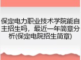 保定电力职业技术学院能自主招生吗，最近一年简章分析(保定电院招生简章)