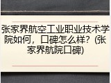 张家界航空工业职业技术学院如何，口碑怎么样？(张家界航院口碑)