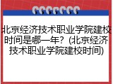 北京经济技术职业学院建校时间是哪一年？(北京经济技术职业学院建校时间)