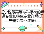 辽宁税务高等专科学校的普通专业和特色专业详解(辽宁税务专业详解)