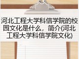 河北工程大学科信学院的校园文化是什么，简介(河北工程大学科信学院文化)