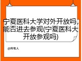 宁夏医科大学对外开放吗，能否进去参观(宁夏医科大开放参观吗)