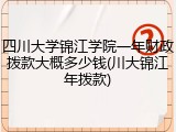 四川大学锦江学院一年财政拨款大概多少钱(川大锦江年拨款)