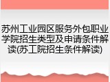 苏州工业园区服务外包职业学院招生类型及申请条件解读(苏工院招生条件解读)