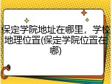 保定学院地址在哪里，学校地理位置(保定学院位置在哪)