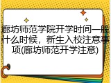 廊坊师范学院开学时间一般什么时候，新生入校注意事项(廊坊师范开学注意)
