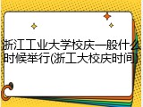 浙江工业大学校庆一般什么时候举行(浙工大校庆时间)