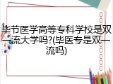 毕节医学高等专科学校是双一流大学吗?(毕医专是双一流吗)