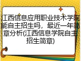 江西信息应用职业技术学院能自主招生吗，最近一年简章分析(江西信息学院自主招生简章)