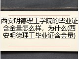 西安明德理工学院的毕业证含金量怎么样，为什么(西安明德理工毕业证含金量)