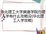 华北理工大学冀唐学院办理入学有什么攻略没(华北理工入学攻略)