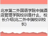 北京第二外国语学院中瑞酒店管理学院校训是什么，校长介绍(北二外中瑞校训校长)