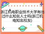 浙江机电职业技术大学有出过什么知名人士吗(浙江机电知名校友)