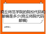 商丘师范学院的院校代码和邮编是多少(商丘师院代码邮编)