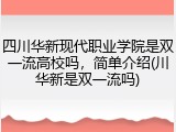 四川华新现代职业学院是双一流高校吗，简单介绍(川华新是双一流吗)