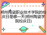 朔州陶瓷职业技术学院的校庆日是哪一天(朔州陶瓷学院校庆日)