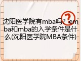 沈阳医学院有mba吗？emba和mba的入学条件是什么(沈阳医学院MBA条件)