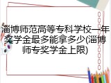 淄博师范高等专科学校一年奖学金最多能拿多少(淄博师专奖学金上限)
