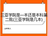 三亚学院是一本还是本科第二批(三亚学院是几本)
