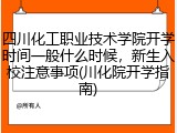 四川化工职业技术学院开学时间一般什么时候，新生入校注意事项(川化院开学指南)
