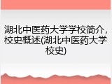 湖北中医药大学学校简介，校史概述(湖北中医药大学校史)