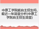 中原工学院能自主招生吗，最近一年简章分析(中原工学院自主招生简章)