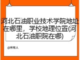 河北石油职业技术学院地址在哪里，学校地理位置(河北石油职院在哪)