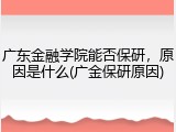 广东金融学院能否保研，原因是什么(广金保研原因)