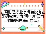 云南财经职业学院有没有在职研究生，如何申请(云南财职院在职研申请)