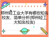 郑州轻工业大学有哪些知名校友，简单分析(郑州轻工大知名校友)