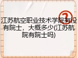 江苏航空职业技术学院有没有院士，大概多少(江苏航院有院士吗)