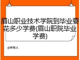 眉山职业技术学院到毕业要花多少学费(眉山职院毕业学费)