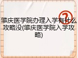 肇庆医学院办理入学有什么攻略没(肇庆医学院入学攻略)