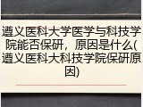 遵义医科大学医学与科技学院能否保研，原因是什么(遵义医科大科技学院保研原因)